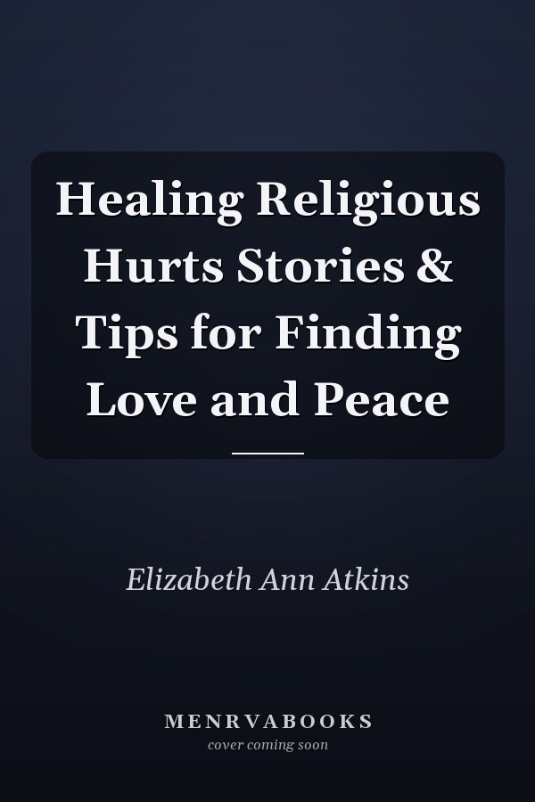 Healing Religious Hurts Stories & Tips for Finding Love and Peace