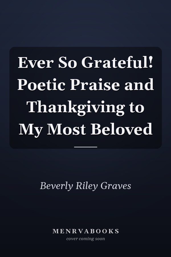 Ever So Grateful! Poetic Praise and Thankgiving to My Most Beloved