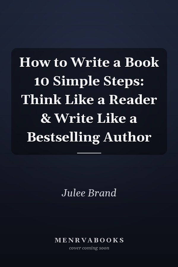 How to Write a Book 10 Simple Steps: Think Like a Reader & Write Like a Bestselling Author