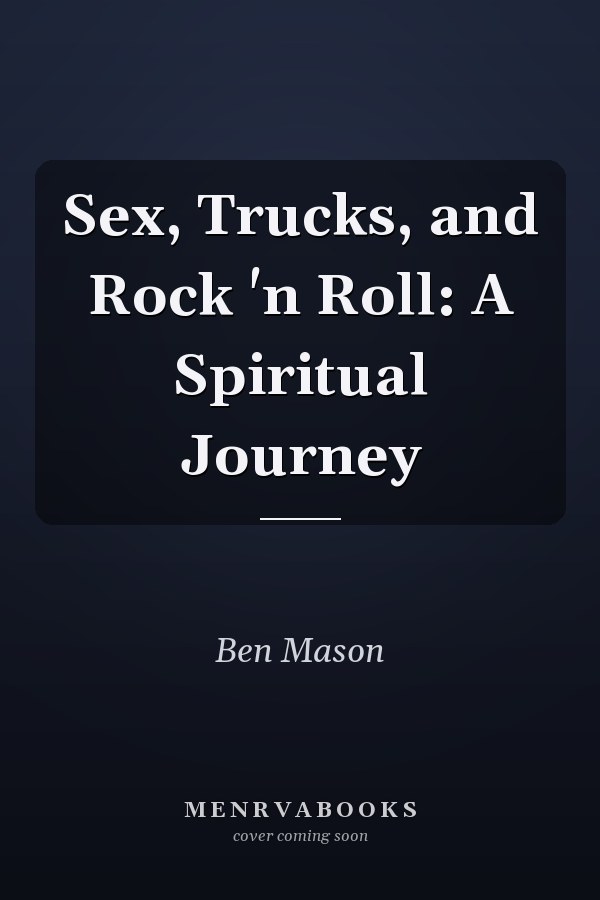 Sex, Trucks, and Rock 'n Roll: A Spiritual Journey