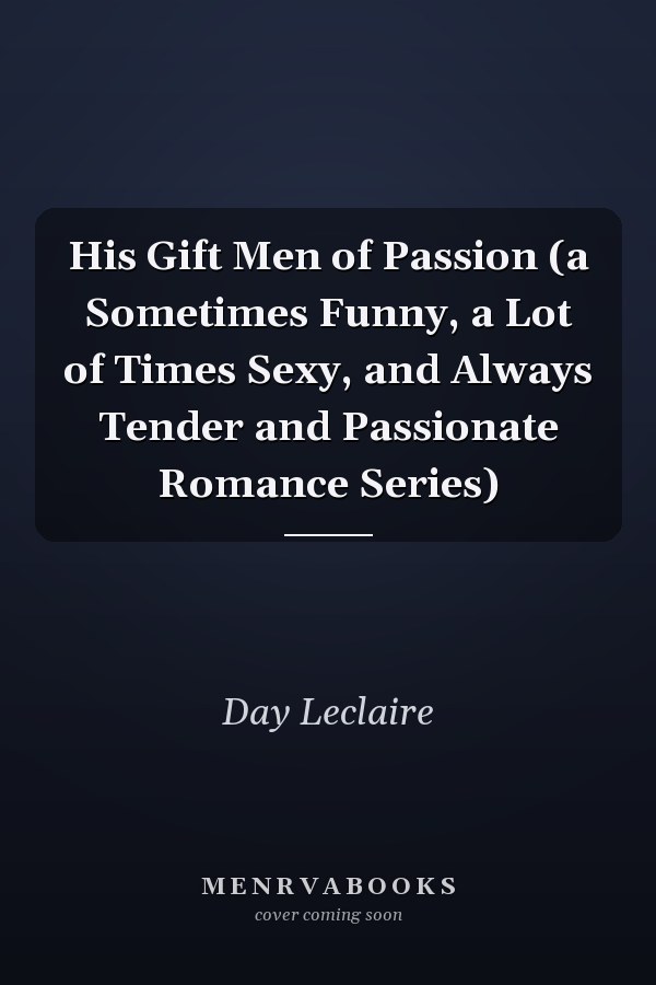 His Gift Men of Passion (a Sometimes Funny, a Lot of Times Sexy, and Always Tender and Passionate Romance Series)
