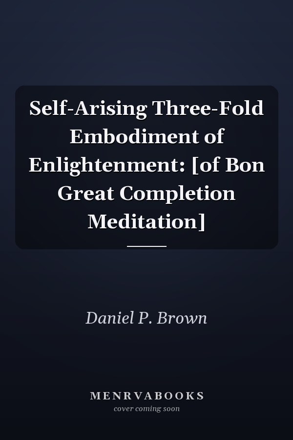 Self-Arising Three-Fold Embodiment of Enlightenment: [of Bon Great Completion Meditation]
