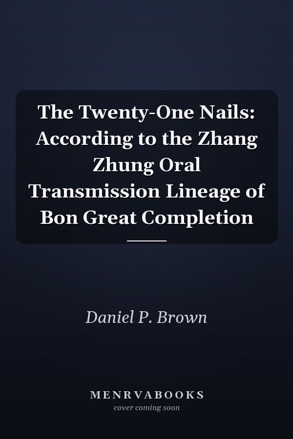 The Twenty-One Nails: According to the Zhang Zhung  Oral Transmission Lineage of  Bon Great Completion