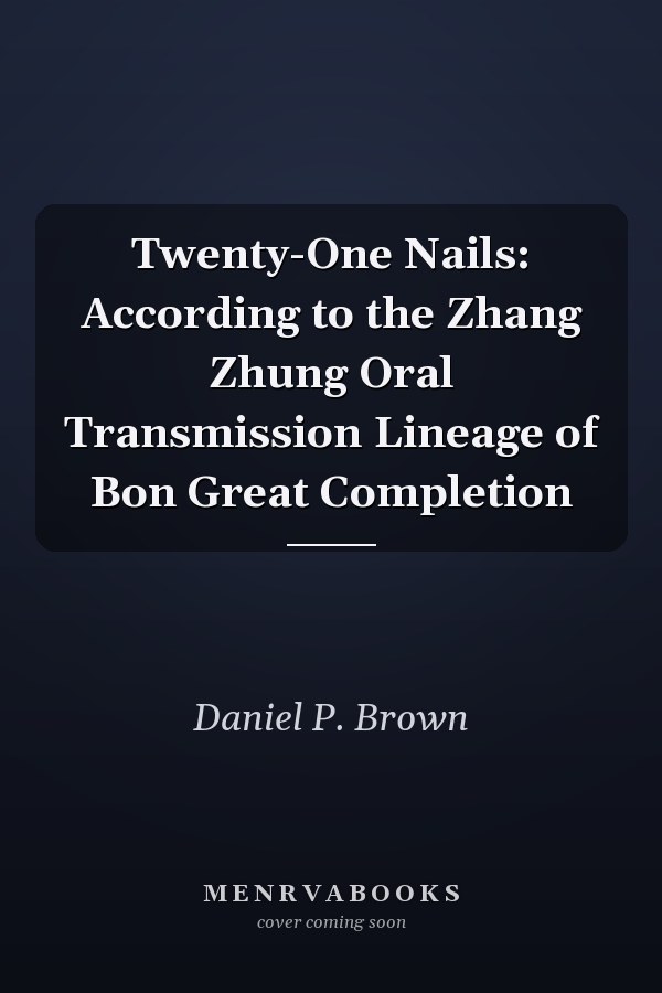 Twenty-One Nails: According to the Zhang Zhung Oral Transmission Lineage of Bon Great Completion