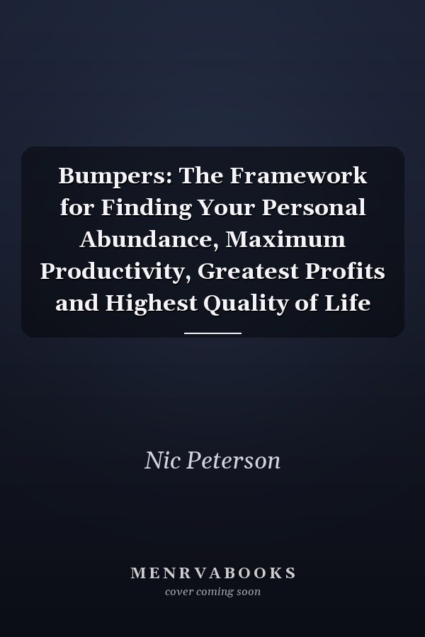 Bumpers: The Framework for Finding Your Personal Abundance, Maximum Productivity, Greatest Profits and Highest Quality of Life