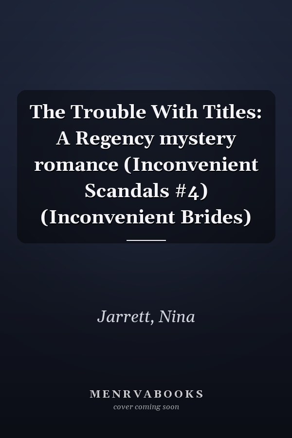 The Trouble With Titles: A Regency mystery romance (Inconvenient Scandals #4) (Inconvenient Brides)