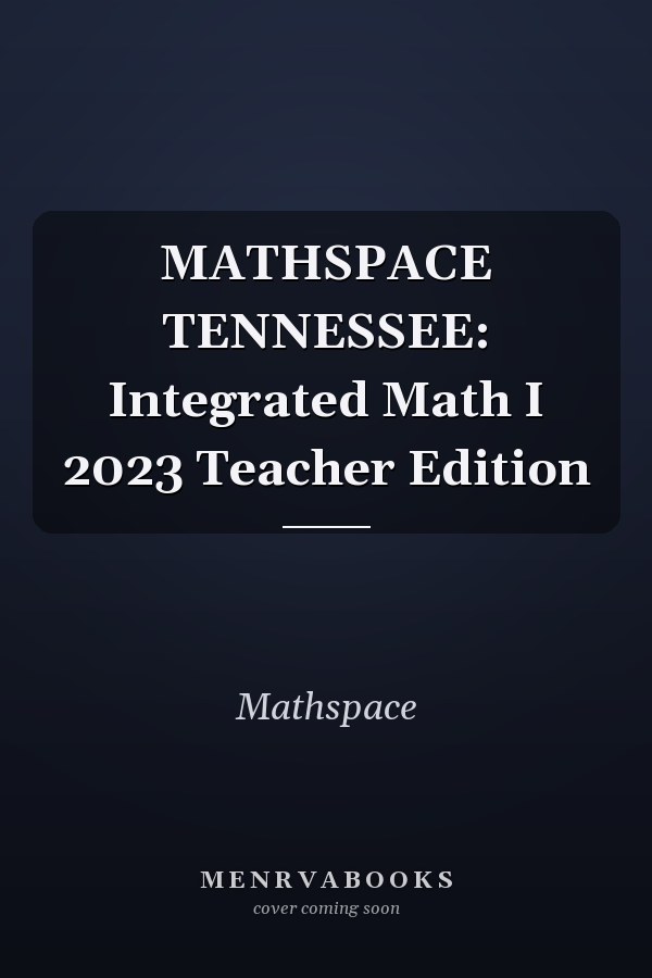 MATHSPACE TENNESSEE: Integrated Math I 2023 Teacher Edition