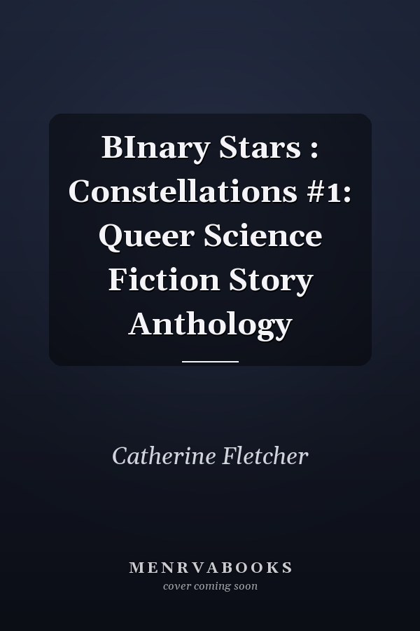 BInary Stars : Constellations #1: Queer Science Fiction Story Anthology