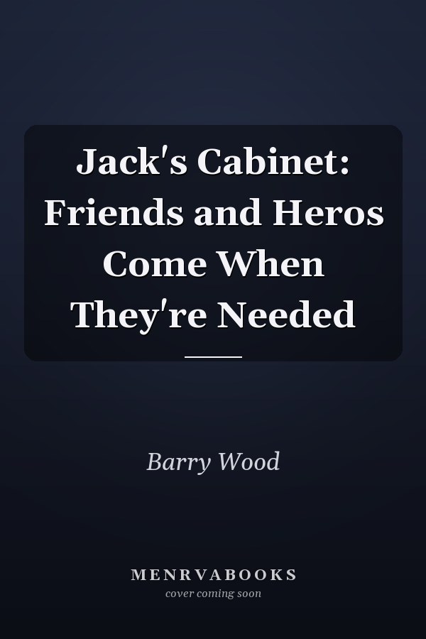 Jack's Cabinet: Friends and Heros Come When They're Needed