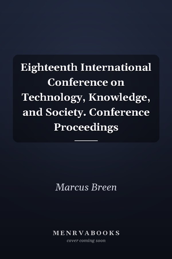 Eighteenth International Conference on Technology, Knowledge, and Society. Conference Proceedings