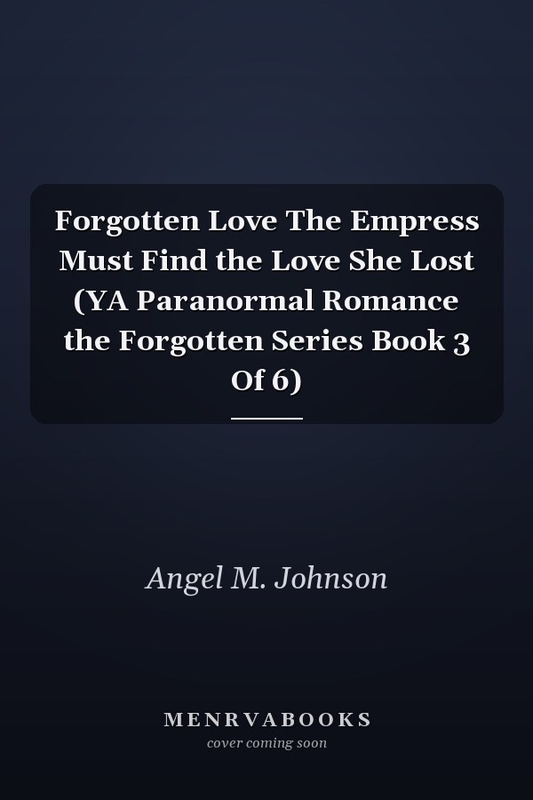 Forgotten Love The Empress Must Find the Love She Lost (YA Paranormal Romance the Forgotten Series Book 3 Of 6)