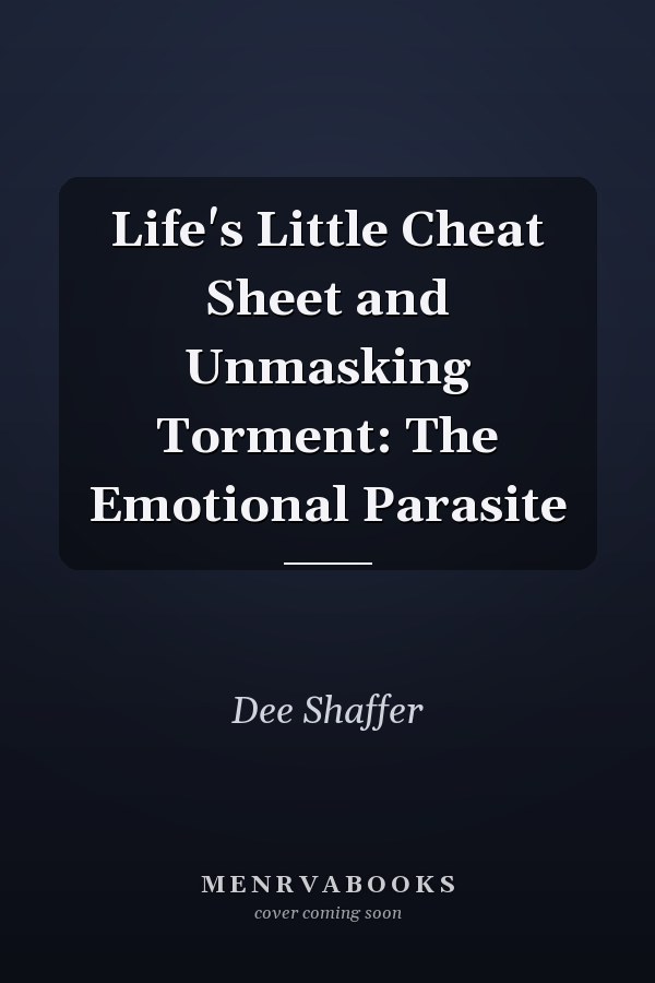 Life's Little Cheat Sheet and Unmasking Torment: The Emotional Parasite