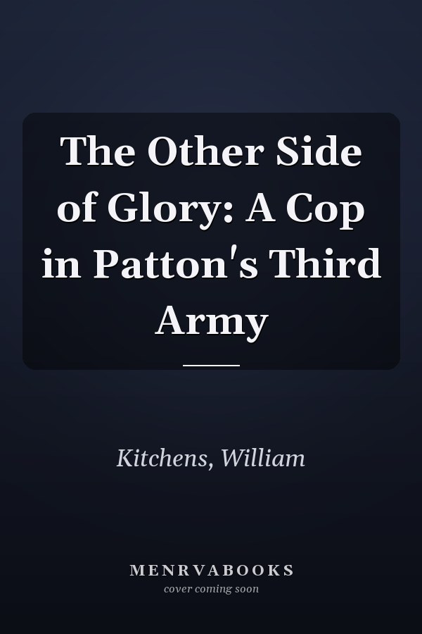 The Other Side of Glory: A Cop in Patton's Third Army