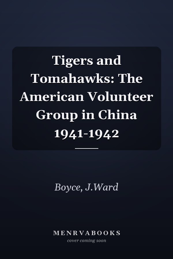 Tigers and Tomahawks: The American Volunteer Group in China 1941-1942