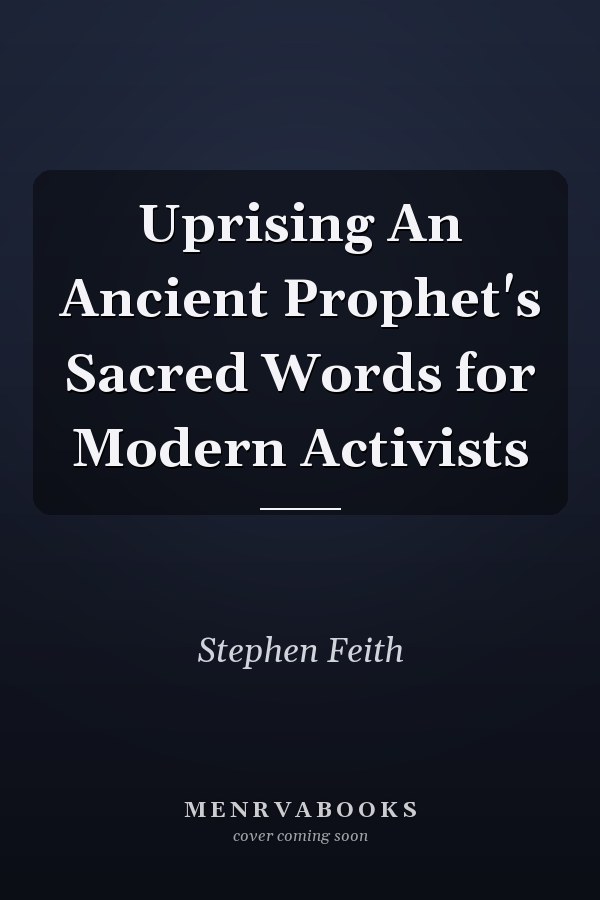 Uprising An Ancient Prophet's Sacred Words for Modern Activists