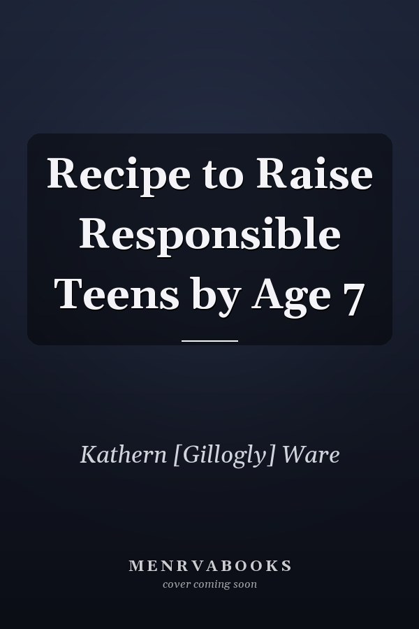 Recipe to Raise Responsible Teens by Age 7