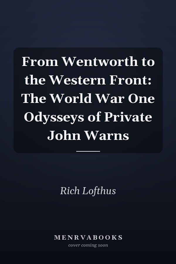 From Wentworth to the Western Front: The World War One Odysseys of Private John Warns