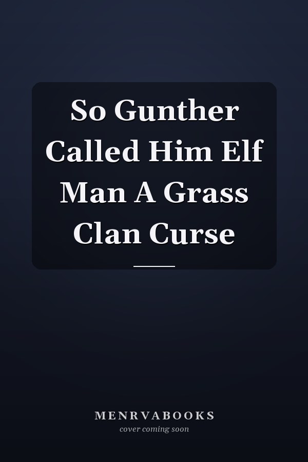 So Gunther Called Him Elf Man A Grass Clan Curse