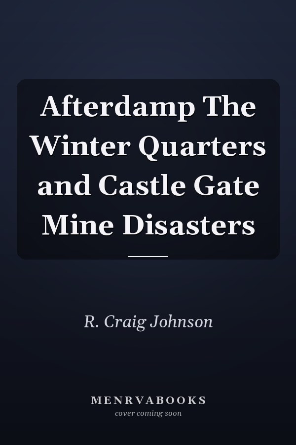 Afterdamp The Winter Quarters and Castle Gate Mine Disasters