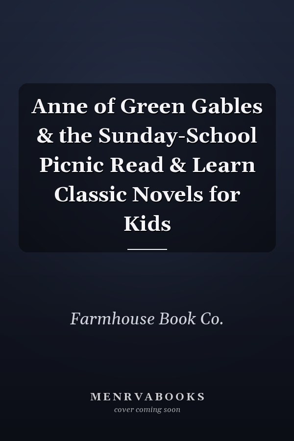 Anne of Green Gables & the Sunday-School Picnic Read & Learn Classic Novels for Kids