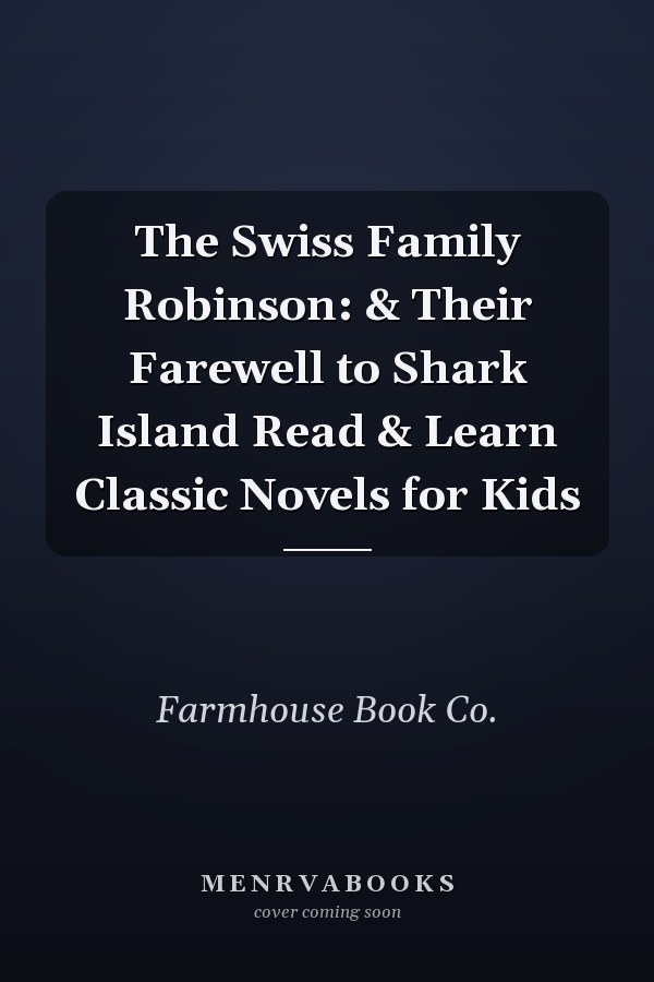 The Swiss Family Robinson: & Their Farewell to Shark Island Read & Learn Classic Novels for Kids