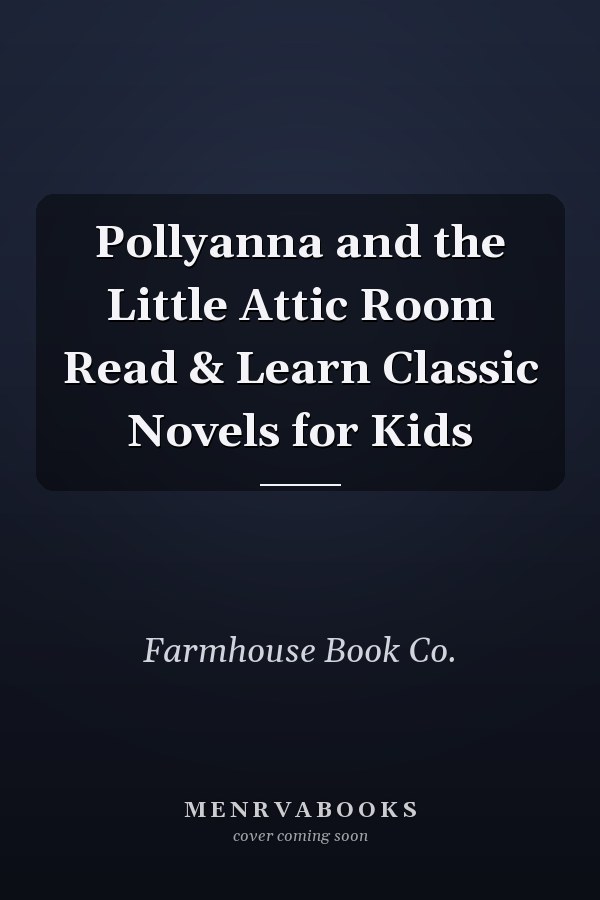 Pollyanna and the Little Attic Room Read & Learn Classic Novels for Kids