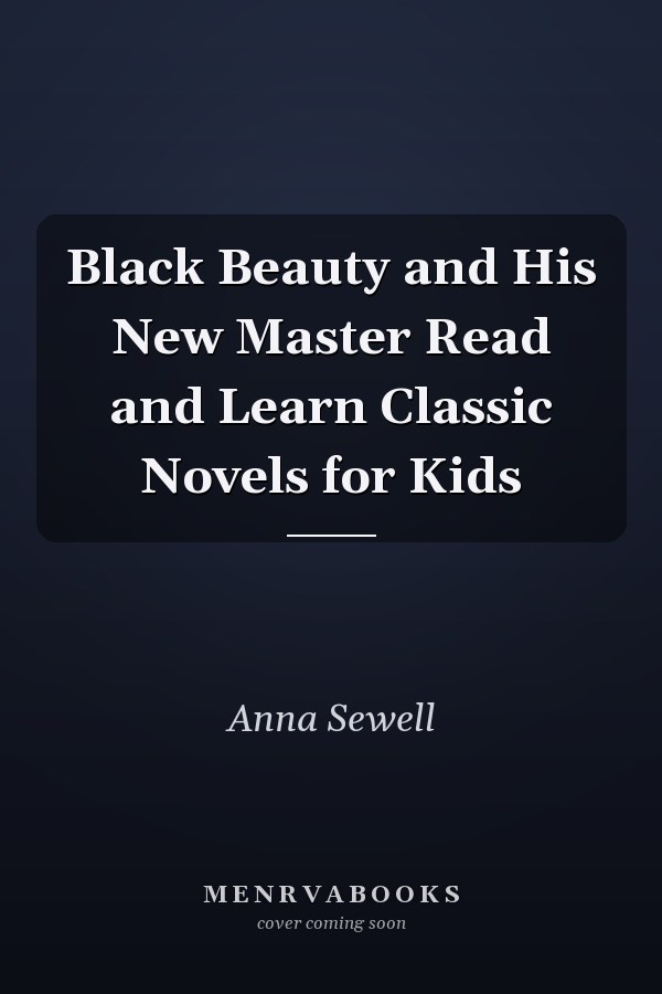 Black Beauty and His New Master Read and Learn Classic Novels for Kids