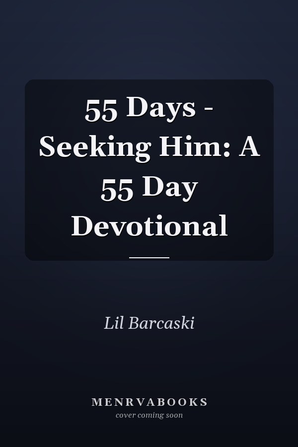 55 Days - Seeking Him: A 55 Day Devotional