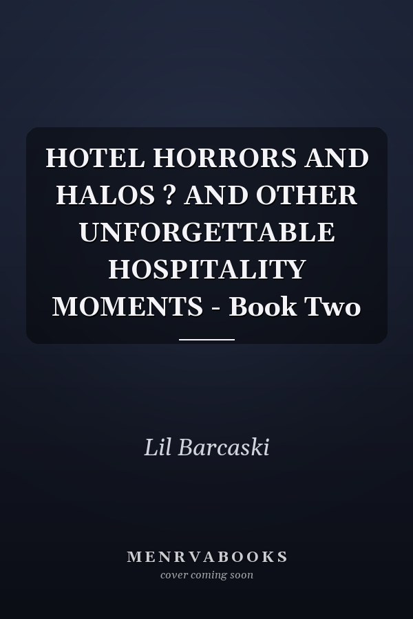 HOTEL HORRORS AND HALOS ?  AND OTHER UNFORGETTABLE HOSPITALITY MOMENTS - Book Two