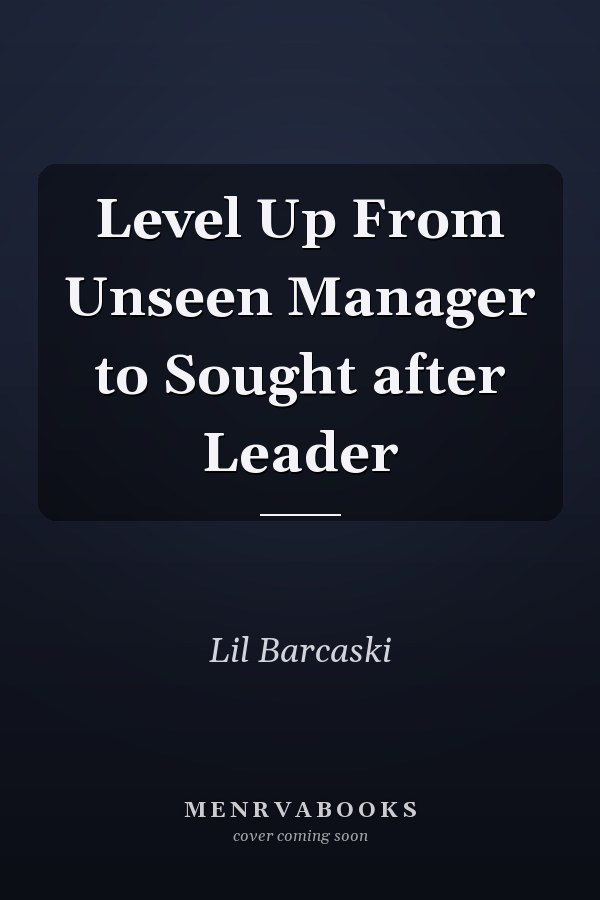 Level Up From Unseen Manager to Sought after Leader