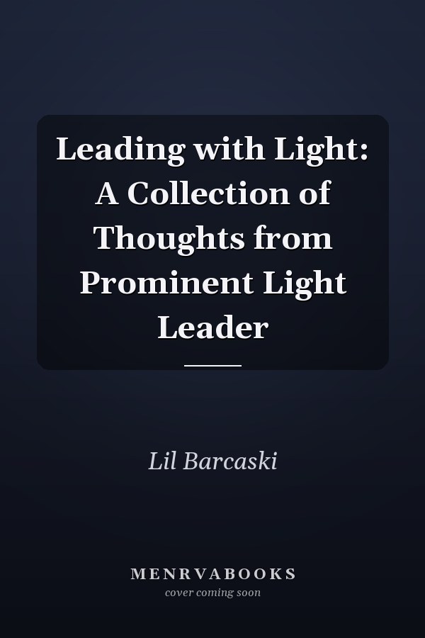 Leading with Light: A Collection of Thoughts from Prominent Light Leader