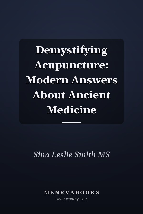 Demystifying Acupuncture: Modern Answers About Ancient Medicine