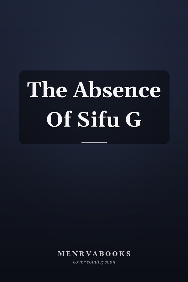 The Absence Of Sifu G