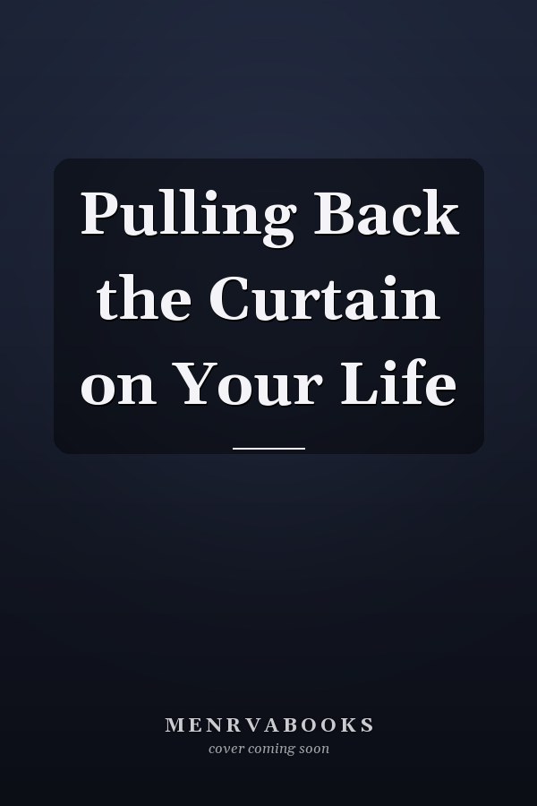 Pulling Back the Curtain on Your Life