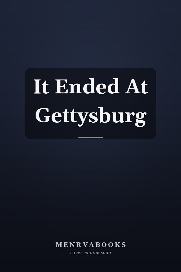 It Ended At Gettysburg