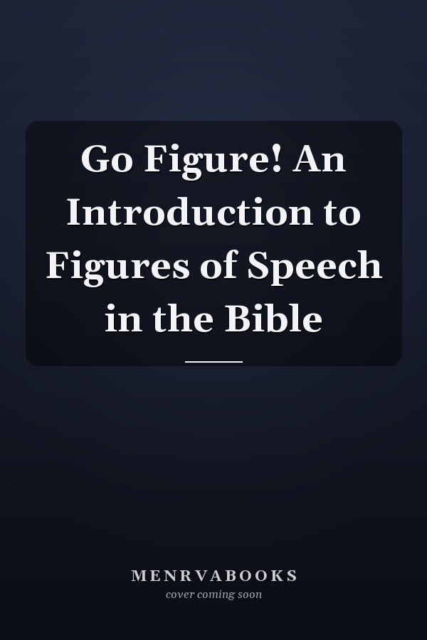 Go Figure! An Introduction to Figures of Speech in the Bible