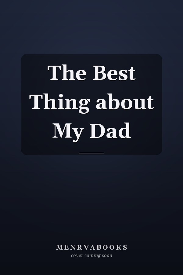 The Best Thing about My Dad