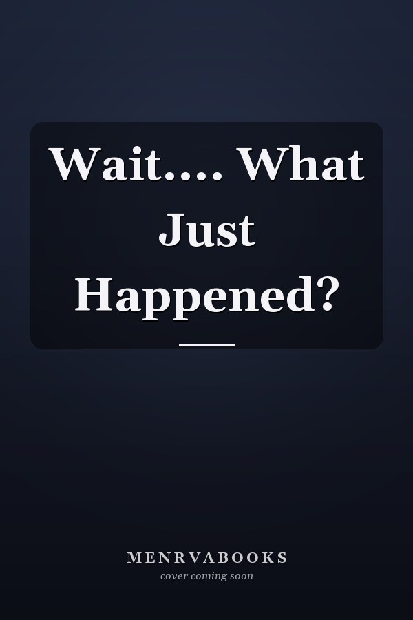 Wait.... What Just Happened?