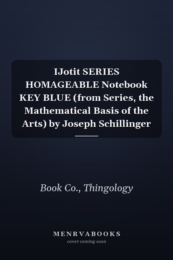 IJotit SERIES HOMAGEABLE Notebook KEY BLUE (from Series, the Mathematical Basis of the Arts) by Joseph Schillinger