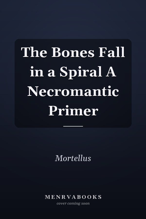 The Bones Fall in a Spiral A Necromantic Primer