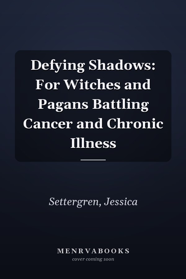 Defying Shadows: For Witches and Pagans Battling Cancer and Chronic Illness