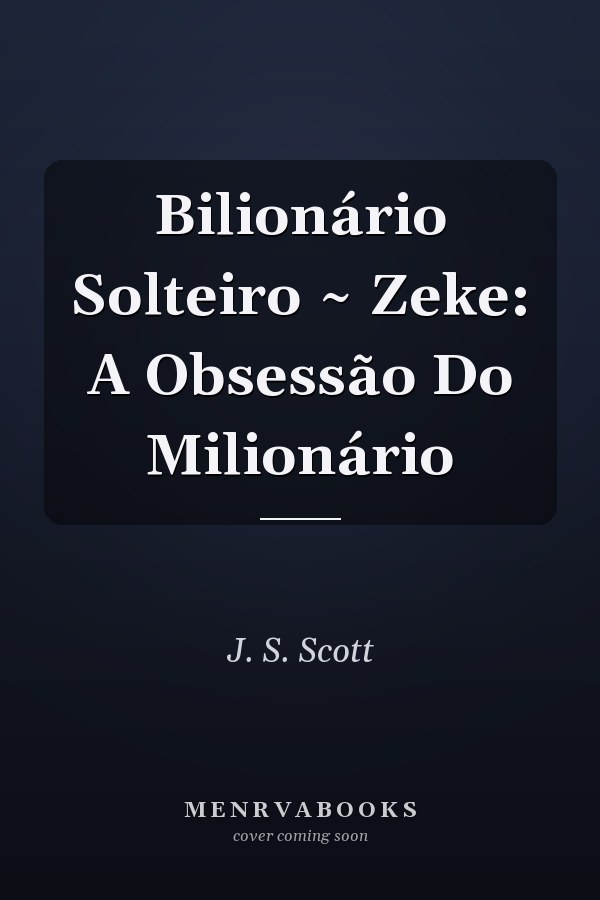 Bilionário Solteiro ~ Zeke: A Obsessão Do Milionário