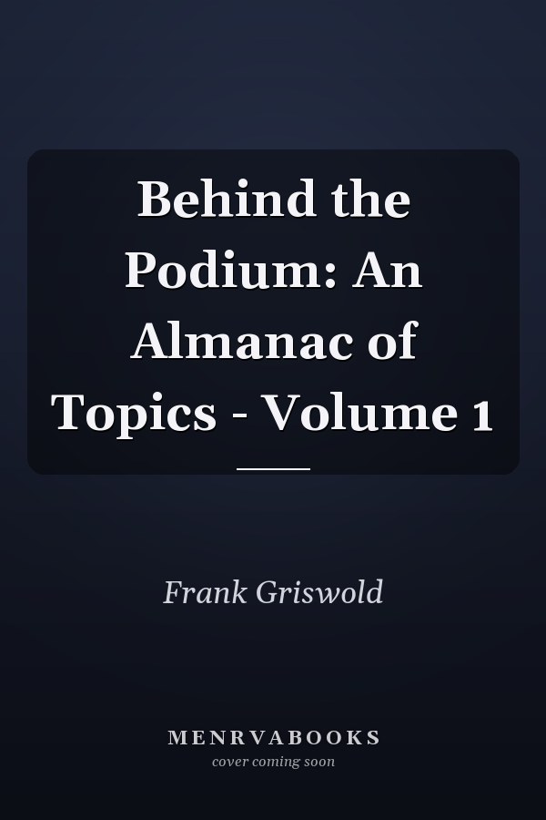 Behind the Podium: An Almanac of Topics - Volume 1