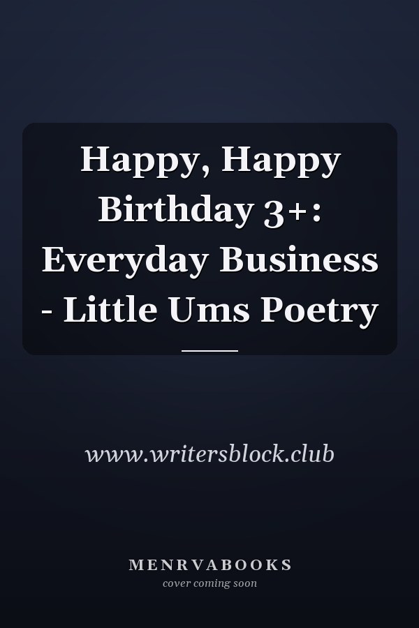 Happy, Happy Birthday 3+: Everyday Business - Little Ums Poetry