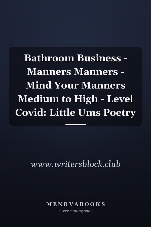 Bathroom Business - Manners Manners - Mind Your Manners Medium to High - Level Covid: Little Ums Poetry