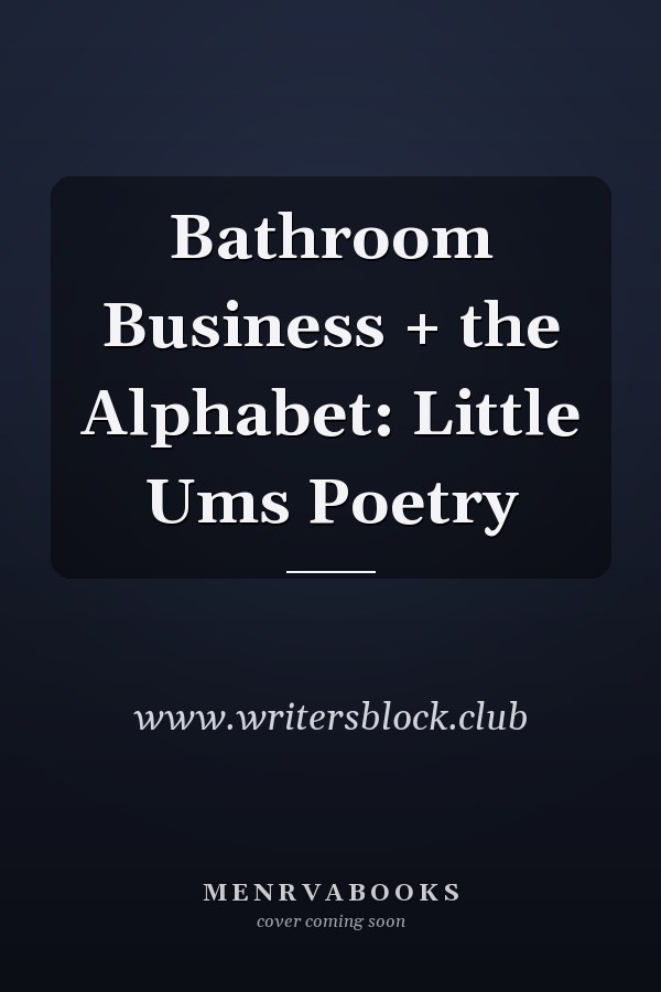 Bathroom Business + the Alphabet: Little Ums Poetry