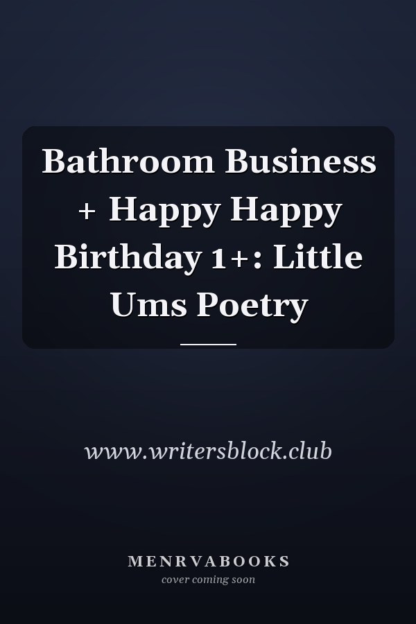 Bathroom Business + Happy Happy Birthday 1+: Little Ums Poetry