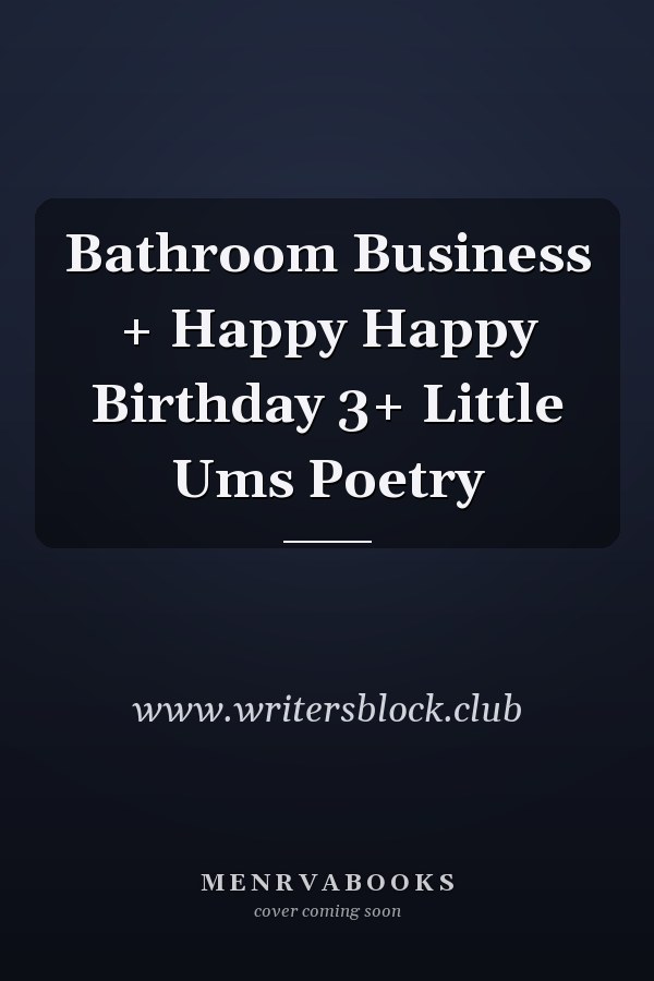 Bathroom Business + Happy Happy Birthday 3+ Little Ums Poetry