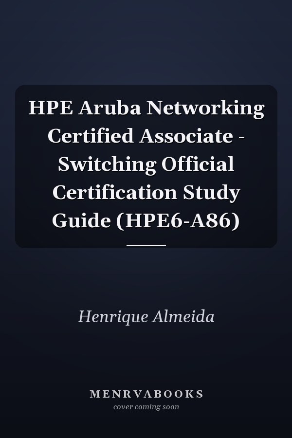 HPE Aruba Networking Certified Associate - Switching Official Certification Study Guide (HPE6-A86)