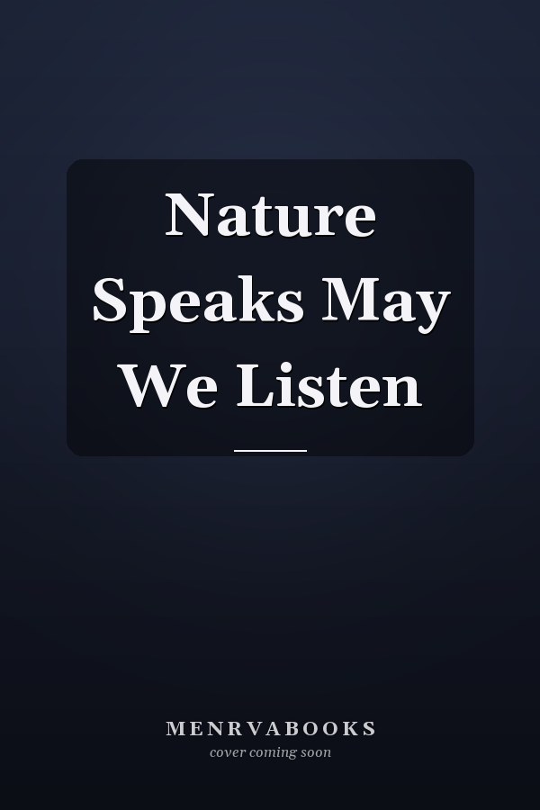 Nature Speaks May We Listen